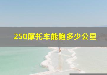 250摩托车能跑多少公里