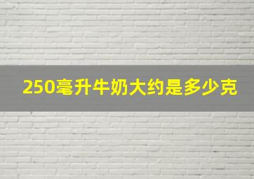 250毫升牛奶大约是多少克