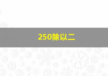 250除以二