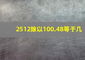 2512除以100.48等于几