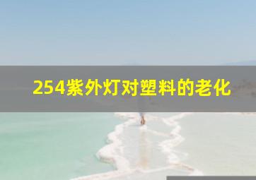 254紫外灯对塑料的老化