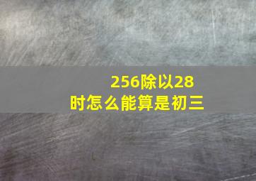 256除以28时怎么能算是初三