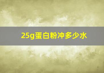 25g蛋白粉冲多少水