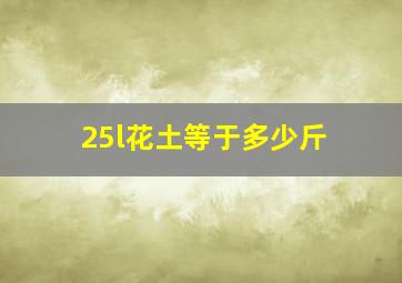 25l花土等于多少斤