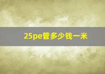 25pe管多少钱一米