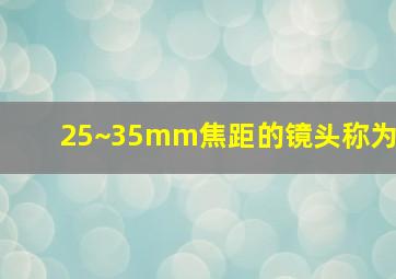 25~35mm焦距的镜头称为