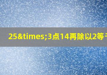 25×3点14再除以2等于几