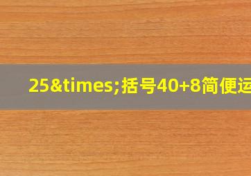 25×括号40+8简便运算