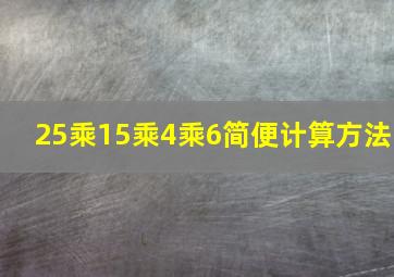 25乘15乘4乘6简便计算方法