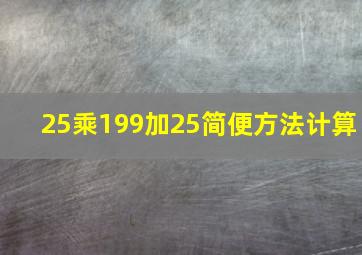 25乘199加25简便方法计算