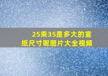 25乘35是多大的宣纸尺寸呢图片大全视频