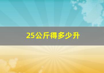 25公斤得多少升