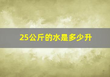 25公斤的水是多少升