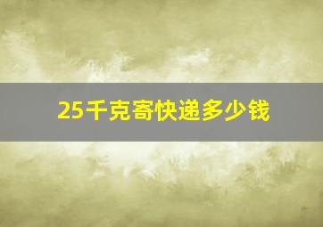 25千克寄快递多少钱