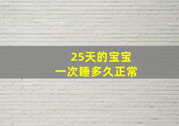 25天的宝宝一次睡多久正常