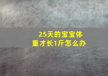 25天的宝宝体重才长1斤怎么办