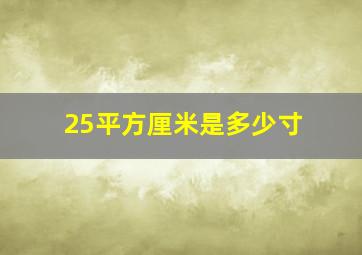 25平方厘米是多少寸