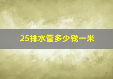 25排水管多少钱一米