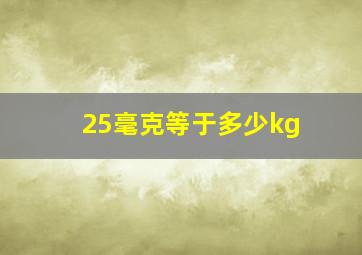 25毫克等于多少kg