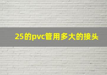 25的pvc管用多大的接头