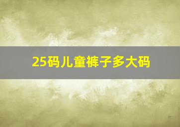 25码儿童裤子多大码