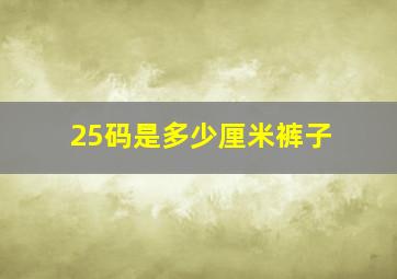 25码是多少厘米裤子