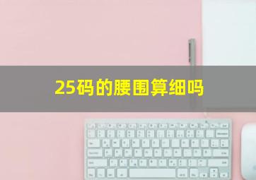 25码的腰围算细吗