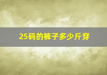 25码的裤子多少斤穿