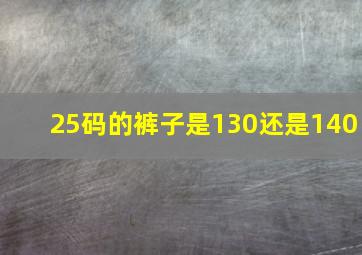 25码的裤子是130还是140