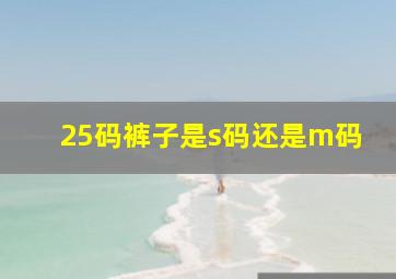 25码裤子是s码还是m码