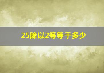 25除以2等等于多少