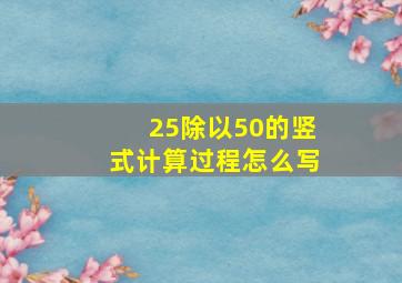 25除以50的竖式计算过程怎么写