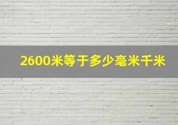 2600米等于多少毫米千米