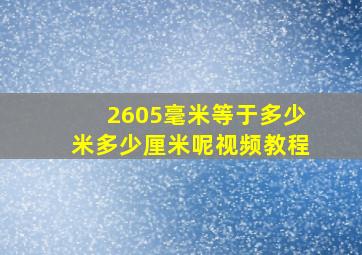 2605毫米等于多少米多少厘米呢视频教程