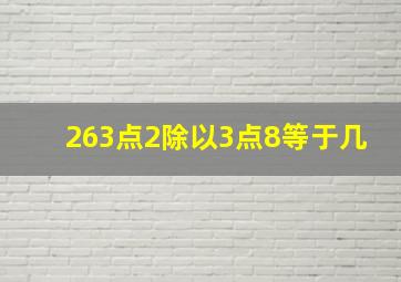 263点2除以3点8等于几