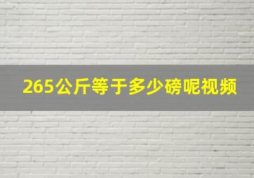 265公斤等于多少磅呢视频