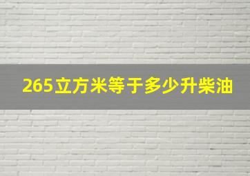 265立方米等于多少升柴油