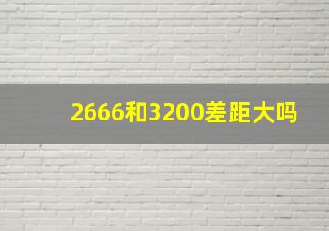 2666和3200差距大吗