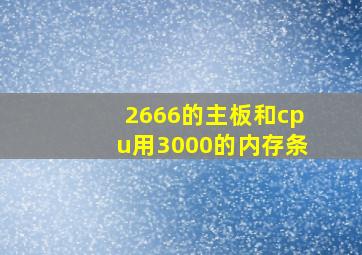 2666的主板和cpu用3000的内存条