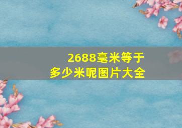 2688毫米等于多少米呢图片大全