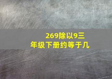 269除以9三年级下册约等于几