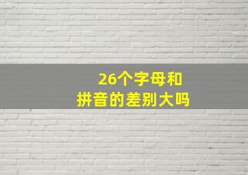 26个字母和拼音的差别大吗