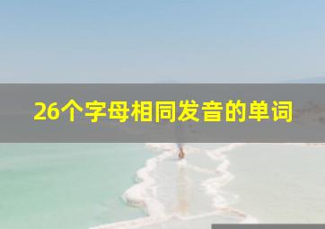 26个字母相同发音的单词