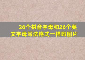 26个拼音字母和26个英文字母写法格式一样吗图片