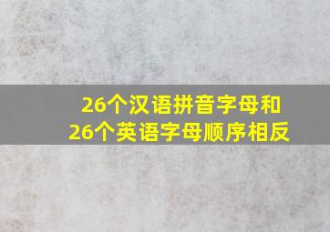 26个汉语拼音字母和26个英语字母顺序相反