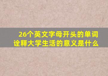 26个英文字母开头的单词诠释大学生活的意义是什么