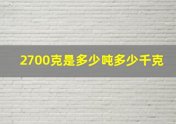 2700克是多少吨多少千克