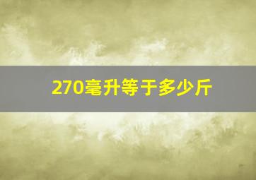 270毫升等于多少斤