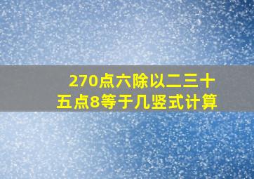 270点六除以二三十五点8等于几竖式计算