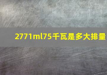 2771ml75千瓦是多大排量